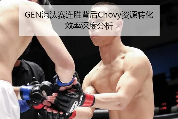GEN淘汰赛连胜背后Chovy资源转化效率深度分析